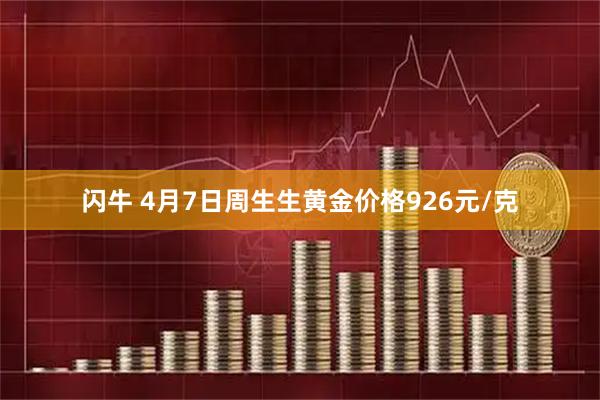 闪牛 4月7日周生生黄金价格926元/克