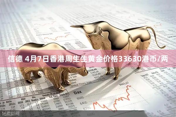 信德 4月7日香港周生生黄金价格33630港币/两