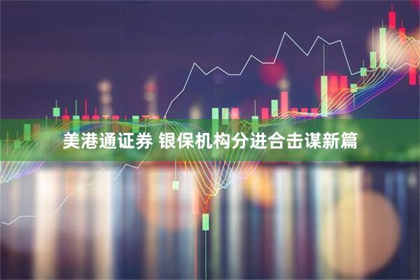 美港通证券 银保机构分进合击谋新篇